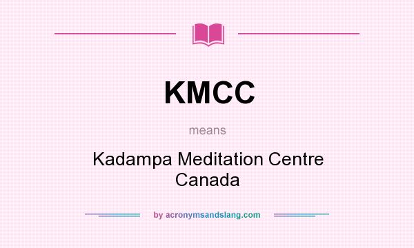 What does KMCC mean? It stands for Kadampa Meditation Centre Canada