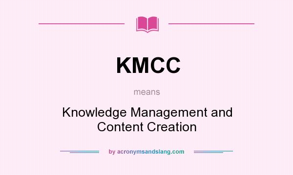 What does KMCC mean? It stands for Knowledge Management and Content Creation