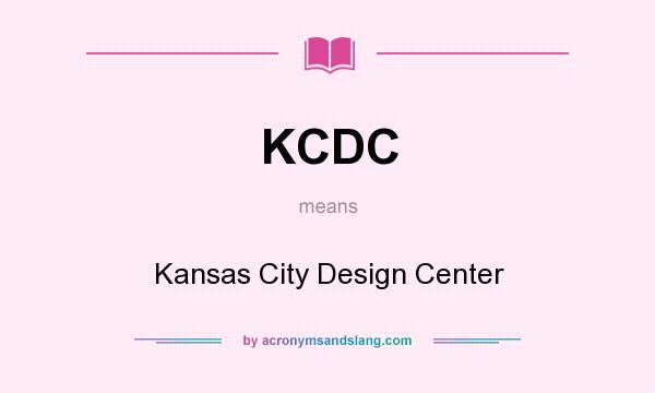 What does KCDC mean? It stands for Kansas City Design Center