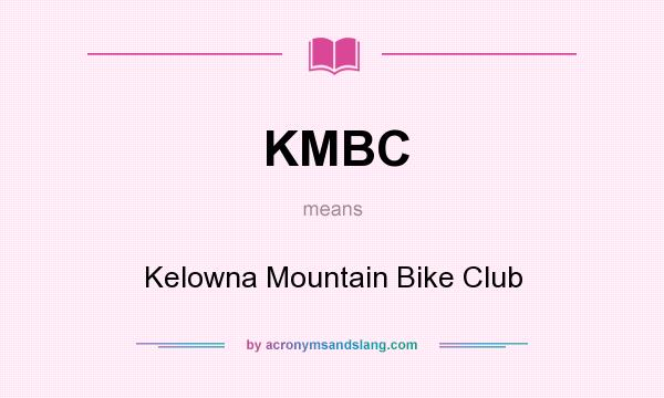 What does KMBC mean? It stands for Kelowna Mountain Bike Club