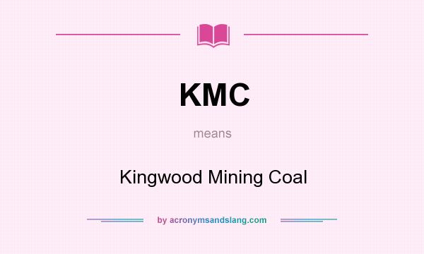 What does KMC mean? It stands for Kingwood Mining Coal