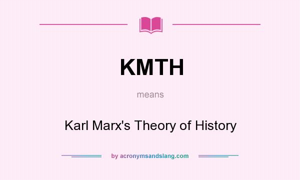 What does KMTH mean? It stands for Karl Marx`s Theory of History