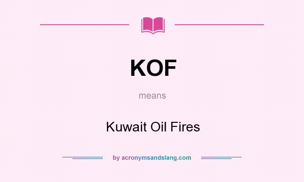What does KOF mean? It stands for Kuwait Oil Fires