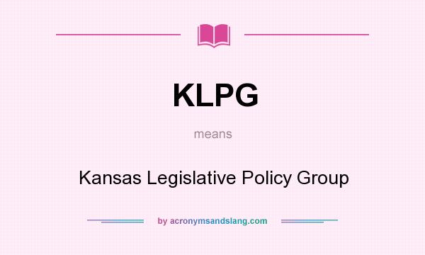 What does KLPG mean? It stands for Kansas Legislative Policy Group