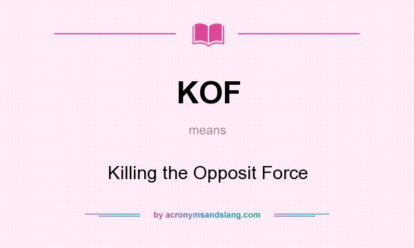 What does KOF mean? It stands for Killing the Opposit Force