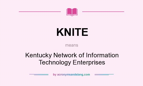 What does KNITE mean? It stands for Kentucky Network of Information Technology Enterprises