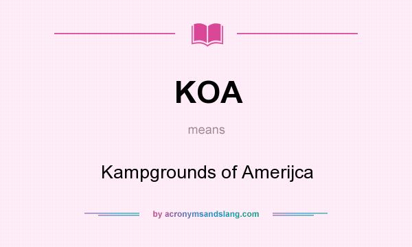 What does KOA mean? It stands for Kampgrounds of Amerijca