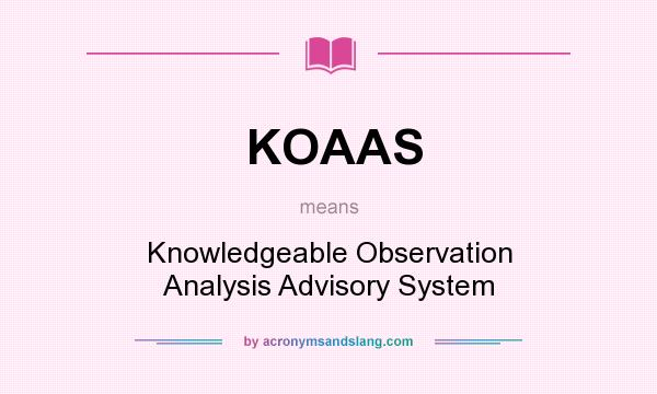 What does KOAAS mean? It stands for Knowledgeable Observation Analysis Advisory System