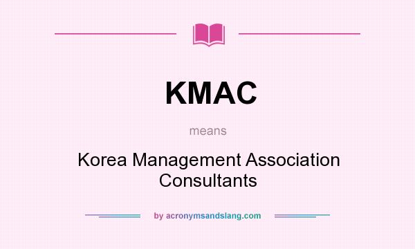 What does KMAC mean? It stands for Korea Management Association Consultants