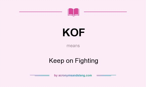 What does KOF mean? It stands for Keep on Fighting
