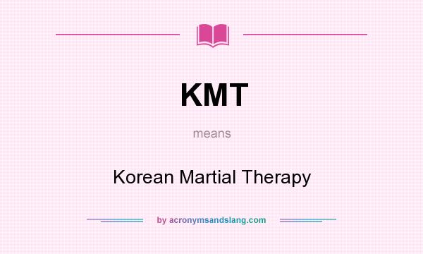 What does KMT mean? It stands for Korean Martial Therapy
