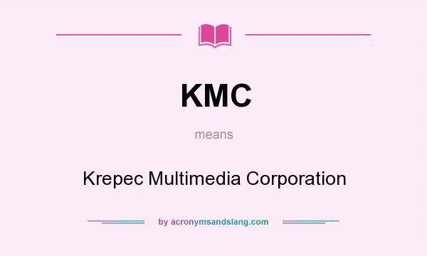 What does KMC mean? It stands for Krepec Multimedia Corporation