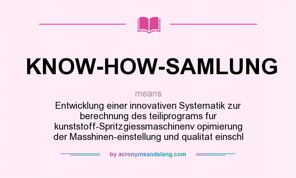 What does KNOW-HOW-SAMLUNG mean? It stands for Entwicklung einer innovativen Systematik zur berechnung des teiliprograms fur kunststoff-Spritzgiessmaschinenv opimierung der Masshinen-einstellung und qualitat einschl