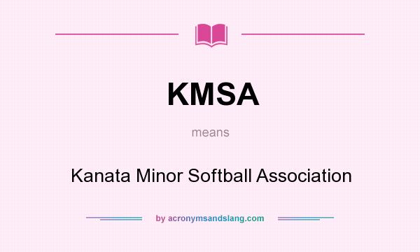 What does KMSA mean? It stands for Kanata Minor Softball Association
