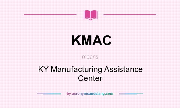 What does KMAC mean? It stands for KY Manufacturing Assistance Center
