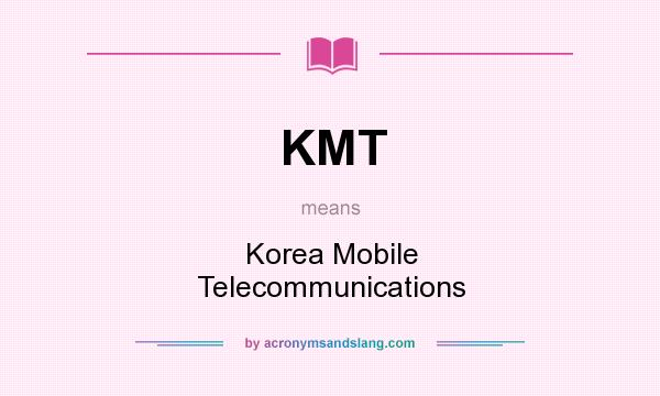 What does KMT mean? It stands for Korea Mobile Telecommunications