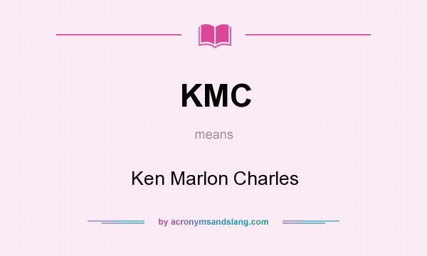 What does KMC mean? It stands for Ken Marlon Charles