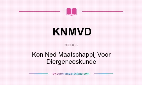 What does KNMVD mean? It stands for Kon Ned Maatschappij Voor Diergeneeskunde