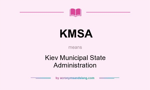 What does KMSA mean? It stands for Kiev Municipal State Administration