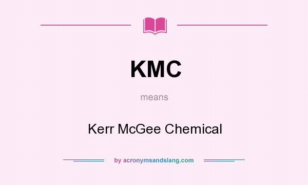 What does KMC mean? It stands for Kerr McGee Chemical