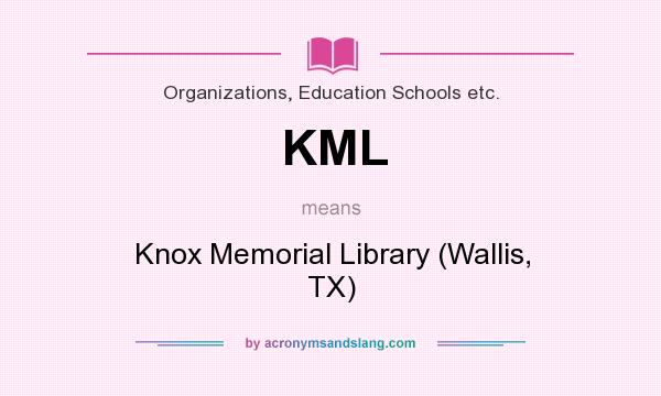 What does KML mean? It stands for Knox Memorial Library (Wallis, TX)