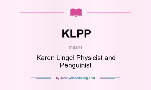 What does KLPP mean? It stands for Karen Lingel Physicist and Penguinist