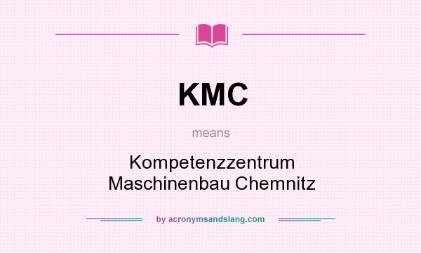 What does KMC mean? It stands for Kompetenzzentrum Maschinenbau Chemnitz