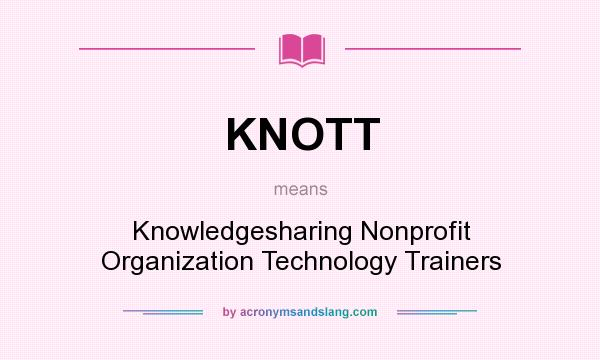 What does KNOTT mean? It stands for Knowledgesharing Nonprofit Organization Technology Trainers