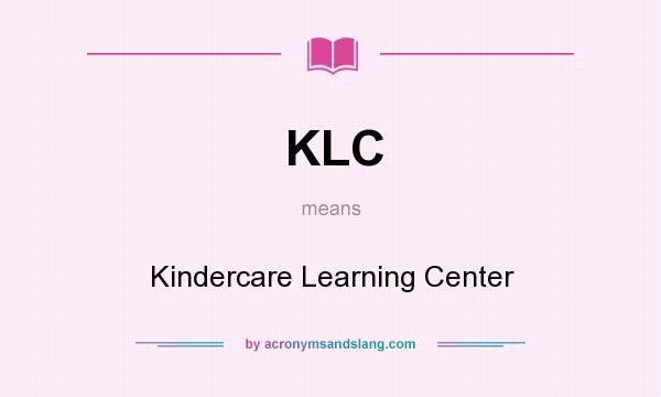 What does KLC mean? It stands for Kindercare Learning Center
