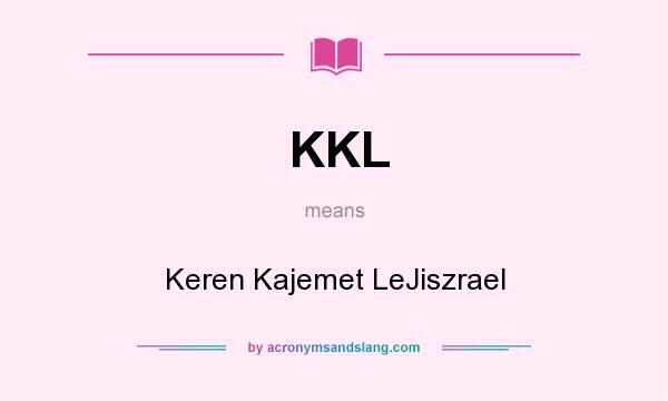 What does KKL mean? It stands for Keren Kajemet LeJiszrael