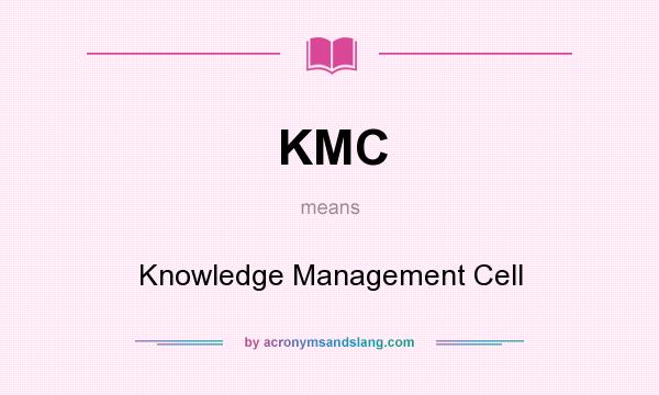 What does KMC mean? It stands for Knowledge Management Cell