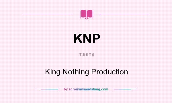 What does KNP mean? It stands for King Nothing Production