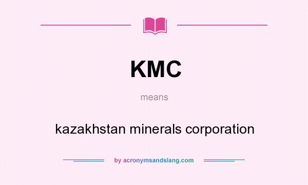 What does KMC mean? It stands for kazakhstan minerals corporation