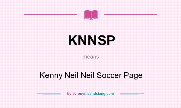 What does KNNSP mean? It stands for Kenny Neil Neil Soccer Page