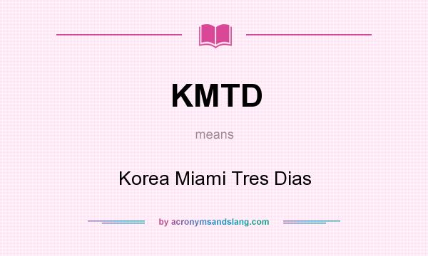 What does KMTD mean? It stands for Korea Miami Tres Dias