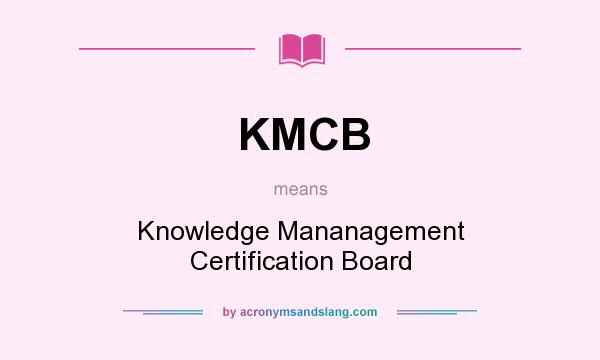 What does KMCB mean? It stands for Knowledge Mananagement Certification Board