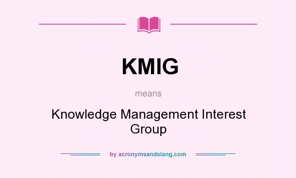 What does KMIG mean? It stands for Knowledge Management Interest Group