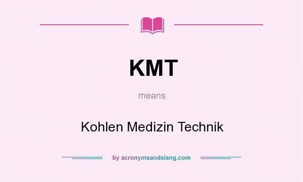 What does KMT mean? It stands for Kohlen Medizin Technik