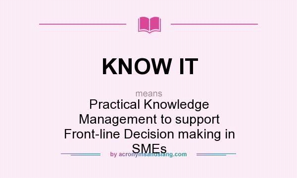 What does KNOW IT mean? It stands for Practical Knowledge Management to support Front-line Decision making in SMEs