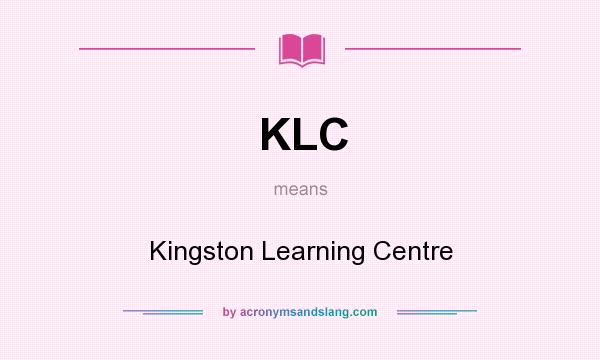What does KLC mean? It stands for Kingston Learning Centre