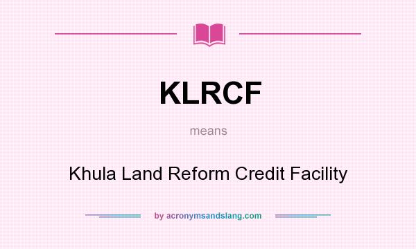 What does KLRCF mean? It stands for Khula Land Reform Credit Facility