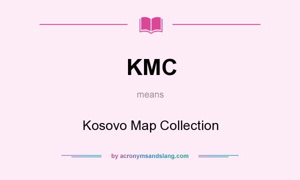 What does KMC mean? It stands for Kosovo Map Collection