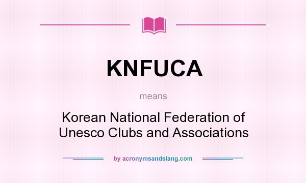 What does KNFUCA mean? It stands for Korean National Federation of Unesco Clubs and Associations