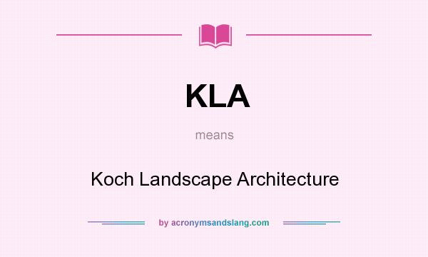 What does KLA mean? It stands for Koch Landscape Architecture