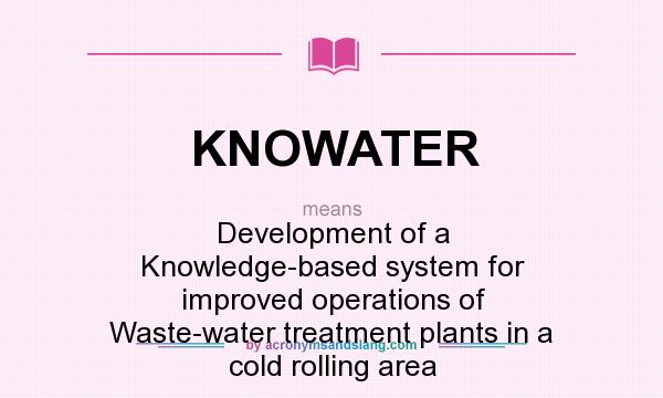 What does KNOWATER mean? It stands for Development of a Knowledge-based system for improved operations of Waste-water treatment plants in a cold rolling area