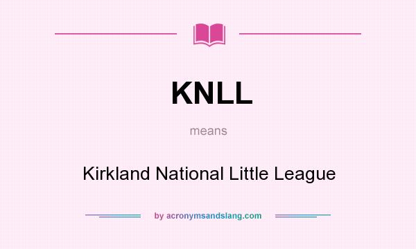 What does KNLL mean? It stands for Kirkland National Little League