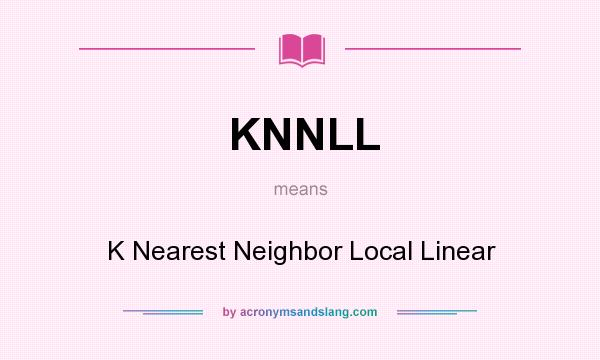What does KNNLL mean? It stands for K Nearest Neighbor Local Linear