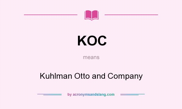 What does KOC mean? It stands for Kuhlman Otto and Company