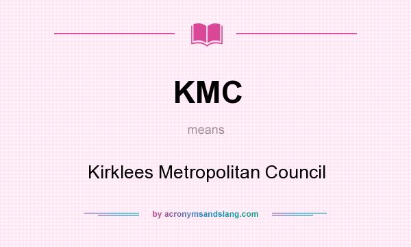 What does KMC mean? It stands for Kirklees Metropolitan Council