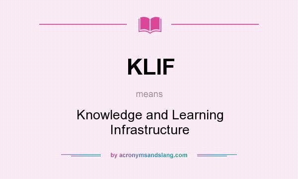 What does KLIF mean? It stands for Knowledge and Learning Infrastructure